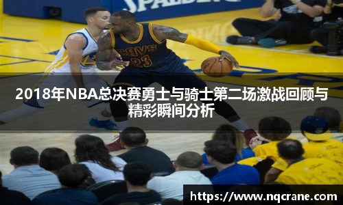 2018年NBA总决赛勇士与骑士第二场激战回顾与精彩瞬间分析