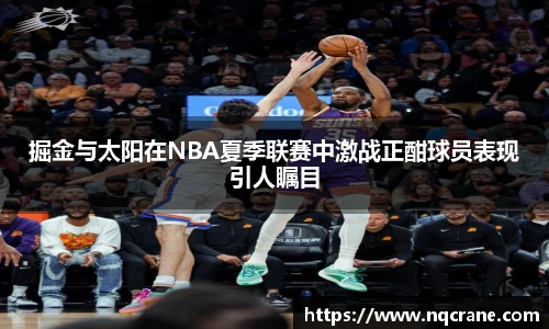 掘金与太阳在NBA夏季联赛中激战正酣球员表现引人瞩目