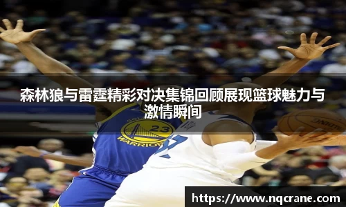 森林狼与雷霆精彩对决集锦回顾展现篮球魅力与激情瞬间