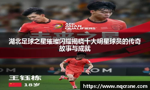 湖北足球之星璀璨闪耀揭晓十大明星球员的传奇故事与成就